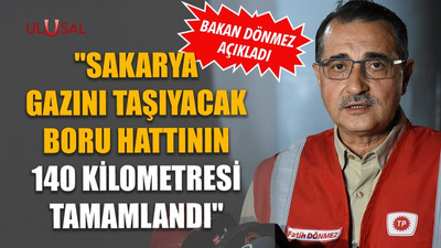 Bakan Dönmez: "Sakarya gazını taşıyacak boru hattının 140 kilometresi tamamlandı"